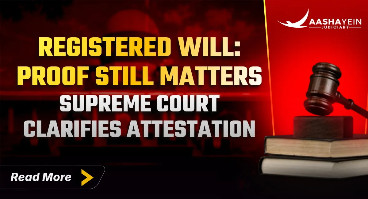 A Registered Will Is Not a Free Pass: Supreme Court Reaffirms That Attestation Must Still Be Proved