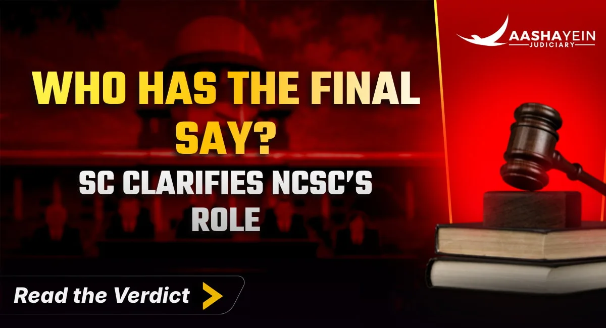 NCSC Cannot Play Judge: Supreme Court Clarifies Its Role Is Advisory, Not Adjudicatory